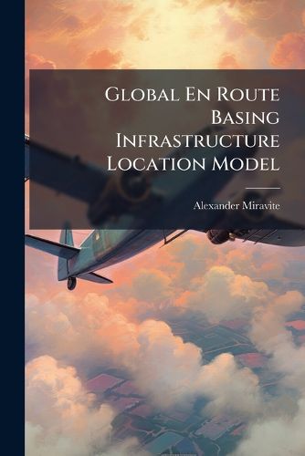 Cover image for Global En Route Basing Infrastructure Location Model