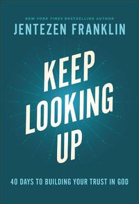 Cover image for Keep Looking Up - 40 Days to Building Your Trust in God