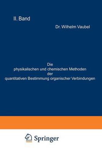 Cover image for Die Physikalischen Und Chemischen Methoden Der Quantitativen Bestimmung Organischer Verbindungen: II. Band. Die Chemischen Methoden