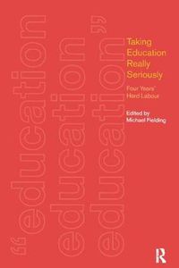 Cover image for Taking Education Really Seriously: Four Years Hard Labour