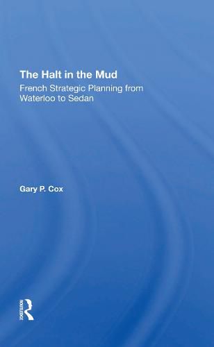 The Halt in the Mud: French Strategic Planning from Waterloo to Sedan