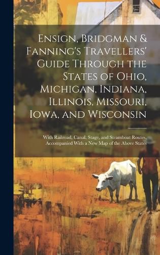 Cover image for Ensign, Bridgman & Fanning's Travellers' Guide Through the States of Ohio, Michigan, Indiana, Illinois, Missouri, Iowa, and Wisconsin