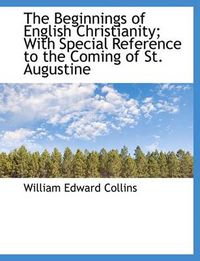 Cover image for The Beginnings of English Christianity; With Special Reference to the Coming of St. Augustine