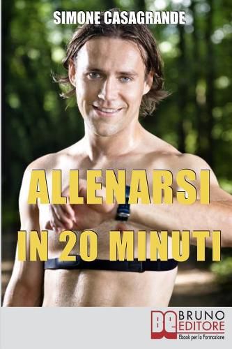 Cover image for Allenarsi in 20 Minuti: Poche Regole ed Esercizi Efficaci per Ottenere il Massimo Risultato nel Minor Tempo Possibile