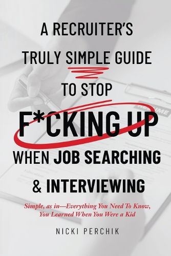 Cover image for A Recruiter's Truly Simple Guide to Stop F*cking Up When Job Searching & Interviewing