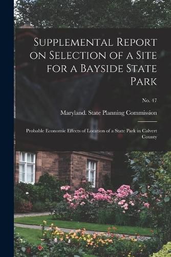 Cover image for Supplemental Report on Selection of a Site for a Bayside State Park: Probable Economic Effects of Location of a State Park in Calvert County; No. 47