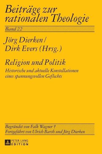Cover image for Religion Und Politik: Historische Und Aktuelle Konstellationen Eines Spannungsvollen Geflechts