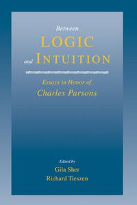 Cover image for Between Logic and Intuition: Essays in Honor of Charles Parsons