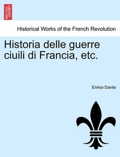 Cover image for Historia Delle Guerre Ciuili Di Francia, Etc.