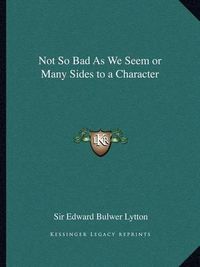 Cover image for Not So Bad as We Seem or Many Sides to a Character