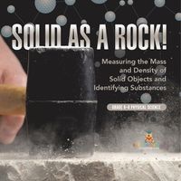 Cover image for Solid as a Rock! Measuring the Mass and Density of Solid Objects and Identifying Substances Grade 6-8 Physical Science