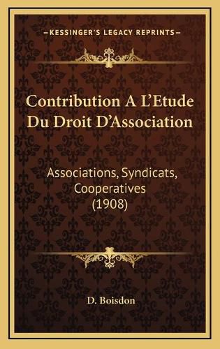 Cover image for Contribution A L'Etude Du Droit D'Association: Associations, Syndicats, Cooperatives (1908)