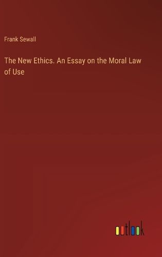 Cover image for The New Ethics. An Essay on the Moral Law of Use