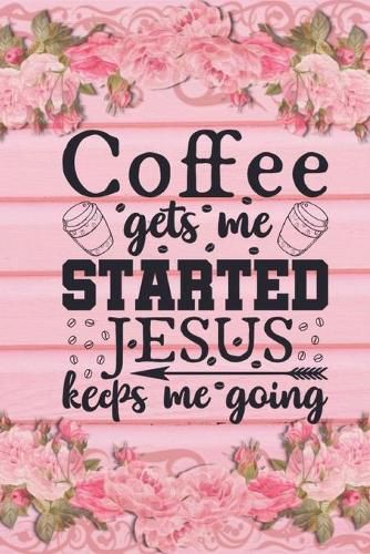 Cover image for Coffee Gets Me Started Jesus Keeps Me Going