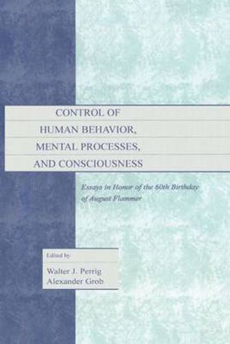 Control of Human Behavior, Mental Processes, and Consciousness: Essays in Honor of the 60th Birthday of August Flammer