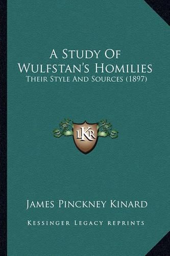 Cover image for A Study of Wulfstan's Homilies: Their Style and Sources (1897)