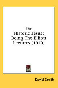 Cover image for The Historic Jesus: Being the Elliott Lectures (1919)