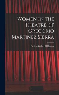 Cover image for Women in the Theatre of Gregorio Martinez Sierra