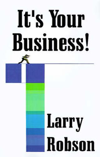 Cover image for It's Your Business!: Start a New Business, Expand Your Business, or Move Up the Ladder Starting Right Now!