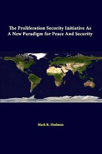 Cover image for The Proliferation Security Initiative as A New Paradigm for Peace and Security