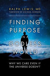 Cover image for Finding Purpose in a Godless World: Why We Care Even If the Universe Doesn't