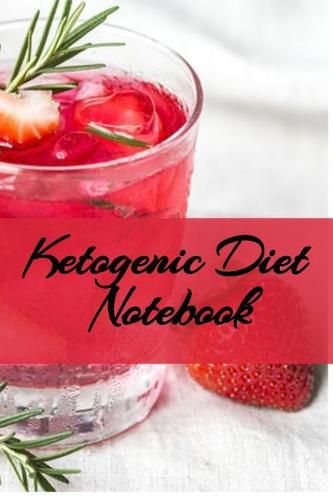 Cover image for Ketogenic Diet Notebook: Writing Down Your Favorite Keto Recipes, Inspirations, Quotes, Sayings & Notes About Your Secrets Of How To Eat Healthy, Become Fit & Lose Weight With Ketosis