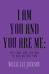 Cover image for I Am You and You Are Me: The Lord God You Are Us and We Are You