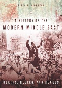 Cover image for A History of the Modern Middle East: Rulers, Rebels, and Rogues