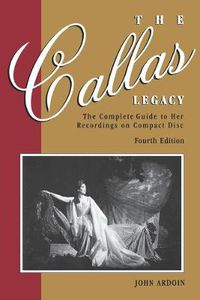 Cover image for The Callas Legacy: The Complete Guide to Her Recordings on Compact Disc