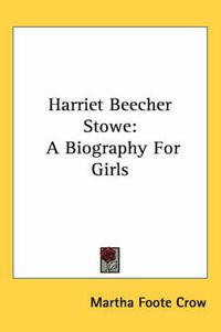 Cover image for Harriet Beecher Stowe: A Biography for Girls