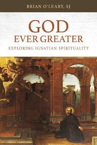 Cover image for God Ever Greater: Exploring Ignatian Spirituality