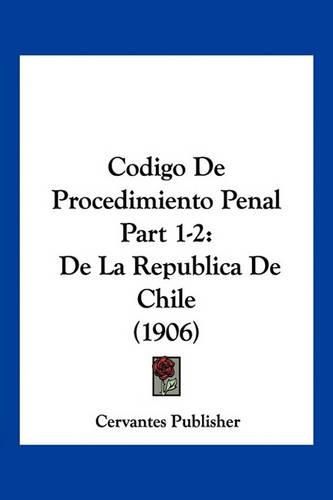 Cover image for Codigo de Procedimiento Penal Part 1-2: de La Republica de Chile (1906)