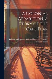 Cover image for A Colonial Apparition, a Story of the Cape Fear