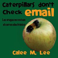 Cover image for Caterpillars Don't Check Email / Las orugas no revisan el correo electronico