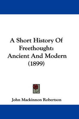 Cover image for A Short History of Freethought: Ancient and Modern (1899)