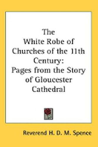 Cover image for The White Robe of Churches of the 11th Century: Pages from the Story of Gloucester Cathedral