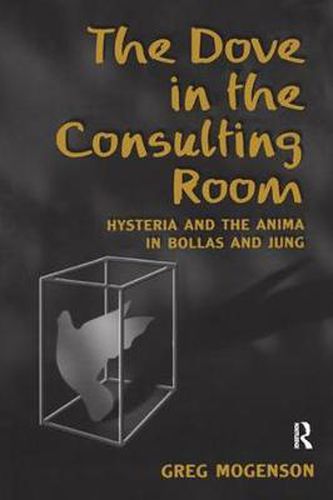 Cover image for The Dove in the Consulting Room: Hysteria and the Anima in Bollas and Jung
