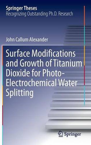 Cover image for Surface Modifications and Growth of Titanium Dioxide for Photo-Electrochemical Water Splitting