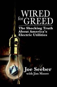 Cover image for Wired for Greed: The Shocking Truth About America's Electric Utilities