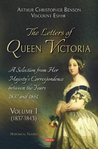 The Letters of Queen Victoria. A Selection from Her Majesty's Correspondence between the Years 1837 and 1861: Volume 1 (1837-1843)