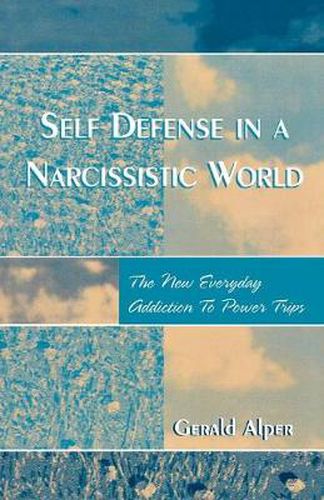 Cover image for Self Defense in a Narcissistic World: The New Everyday Addiction to Power Trips