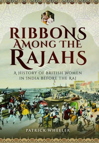 Ribbons Among the Rajahs: A History of Women in India Before the Raj