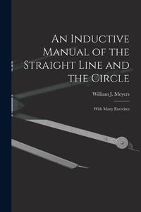 Cover image for An Inductive Manual of the Straight Line and the Circle: With Many Exercises