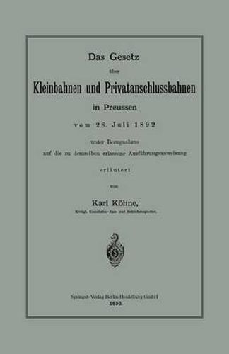 Cover image for Das Gesetz UEber Kleinbahnen Und Privatanschlussbahnen in Preussen Vom 28. Juli 1892 Unter Bezugnahme Auf Die Zu Demselben Erlassene Ausfuhrungsanweisung