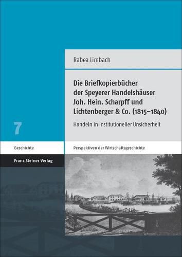 Cover image for Die Briefkopierbucher Der Speyerer Handelshauser Joh. Hein. Scharpff Und Lichtenberger & Co. (1815-1840): Handeln in Institutioneller Unsicherheit