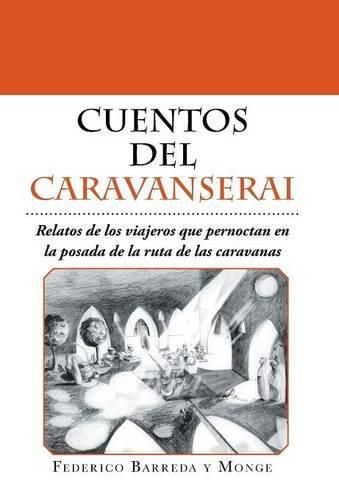 Cover image for Cuentos del caravanserai: Relatos de los viajeros que pernoctan en la posada de la ruta de las caravanas