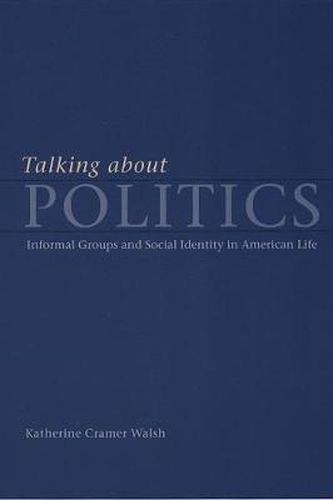 Cover image for Talking about Politics: Informal Groups and Social Identity in American Life