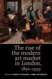 Cover image for The Rise of the Modern Art Market in London: 1850-1939