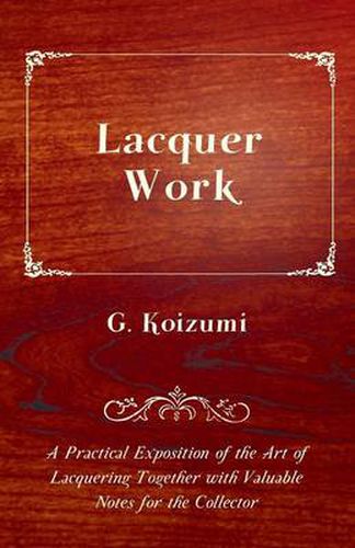 Cover image for Lacquer Work - A Practical Exposition of the Art of Lacquering Together with Valuable Notes for the Collector