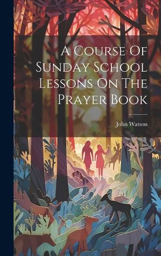 Cover image for A Course Of Sunday School Lessons On The Prayer Book